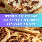 Pupusas: An Amazing Ultimate Salvadoran Treat Perfect for Breakfast Recipe